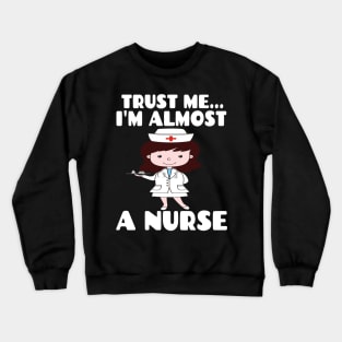 Trust me I'm almost a nurse - nursing student school LVN RN nurse practitioner Crewneck Sweatshirt